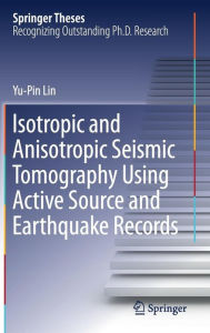 Title: Isotropic and Anisotropic Seismic Tomography Using Active Source and Earthquake Records, Author: Yu-Pin Lin