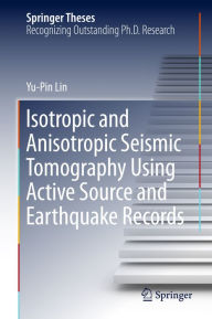 Title: Isotropic and Anisotropic Seismic Tomography Using Active Source and Earthquake Records, Author: Yu-Pin Lin