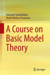 Title: A Course on Basic Model Theory, Author: Haimanti Sarbadhikari