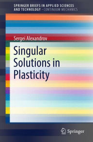 Title: Singular Solutions in Plasticity, Author: Sergei Alexandrov