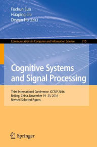 Title: Cognitive Systems and Signal Processing: Third International Conference, ICCSIP 2016, Beijing, China, November 19-23, 2016, Revised Selected Papers, Author: Fuchun Sun