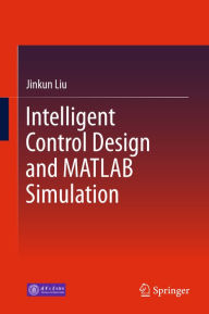 Title: Intelligent Control Design and MATLAB Simulation, Author: Jinkun Liu