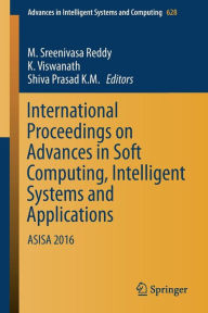 Title: International Proceedings on Advances in Soft Computing, Intelligent Systems and Applications: ASISA 2016, Author: M. Sreenivasa Reddy