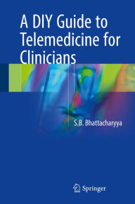 Title: A DIY Guide to Telemedicine for Clinicians, Author: S.B. Bhattacharyya