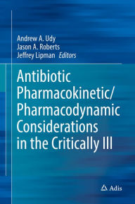 Title: Antibiotic Pharmacokinetic/Pharmacodynamic Considerations in the Critically Ill, Author: Andrew A. Udy