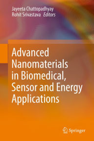 Title: Advanced Nanomaterials in Biomedical, Sensor and Energy Applications, Author: Jayeeta Chattopadhyay