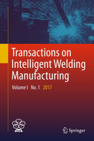 Title: Transactions on Intelligent Welding Manufacturing: Volume I No. 1 2017, Author: Shanben Chen