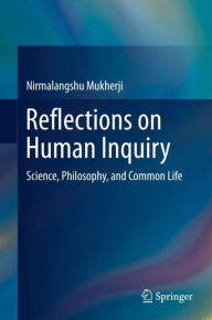 Title: Reflections on Human Inquiry: Science, Philosophy, and Common Life, Author: Nirmalangshu Mukherji