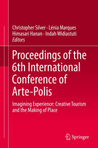 Title: Proceedings of the 6th International Conference of Arte-Polis: Imagining Experience: Creative Tourism and the Making of Place, Author: Christopher Silver