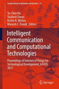 Title: Intelligent Communication and Computational Technologies: Proceedings of Internet of Things for Technological Development, IoT4TD 2017, Author: Yu-Chen Hu