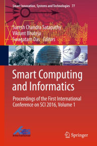 Title: Smart Computing and Informatics: Proceedings of the First International Conference on SCI 2016, Volume 1, Author: Suresh Chandra Satapathy