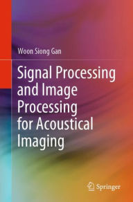 Title: Signal Processing and Image Processing for Acoustical Imaging, Author: Woon Siong Gan