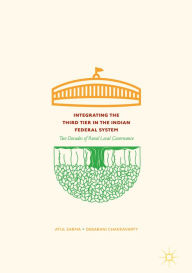 Title: Integrating the Third Tier in the Indian Federal System: Two Decades of Rural Local Governance, Author: Atul Sarma