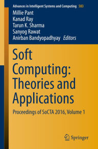 Title: Soft Computing: Theories and Applications: Proceedings of SoCTA 2016, Volume 1, Author: Millie Pant