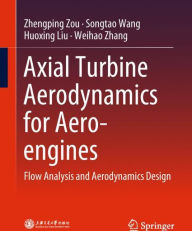 Title: Axial Turbine Aerodynamics for Aero-engines: Flow Analysis and Aerodynamics Design, Author: Zhengping Zou
