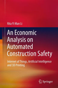 Title: An Economic Analysis on Automated Construction Safety: Internet of Things, Artificial Intelligence and 3D Printing, Author: Rita Yi Man Li