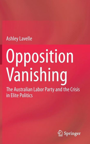 Opposition Vanishing: The Australian Labor Party and the Crisis in Elite Politics