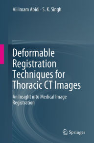 Title: Deformable Registration Techniques for Thoracic CT Images: An Insight into Medical Image Registration, Author: Ali Imam Abidi