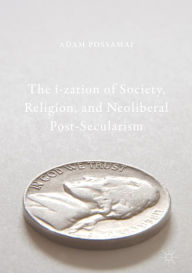 Title: The i-zation of Society, Religion, and Neoliberal Post-Secularism, Author: Adam Possamai