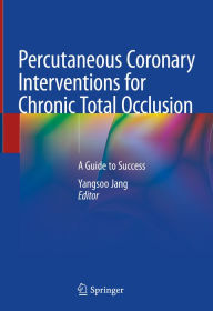 Title: Percutaneous Coronary Interventions for Chronic Total Occlusion: A Guide to Success, Author: Yangsoo Jang