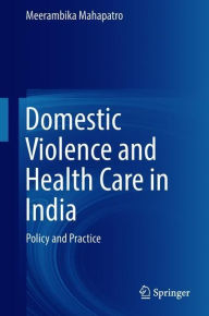 Title: Domestic Violence and Health Care in India: Policy and Practice, Author: Meerambika Mahapatro