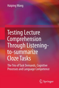 Title: Testing Lecture Comprehension Through Listening-to-summarize Cloze Tasks: The Trio of Task Demands, Cognitive Processes and Language Competence, Author: Haiping Wang