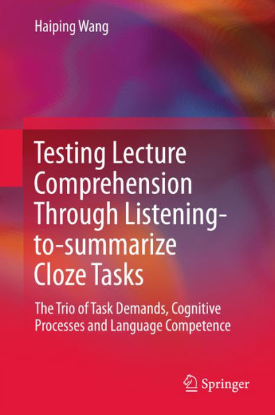 Testing Lecture Comprehension Through Listening-to-summarize Cloze Tasks: The Trio of Task Demands, Cognitive Processes and Language Competence