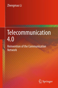 Title: Telecommunication 4.0: Reinvention of the Communication Network, Author: Zhengmao Li
