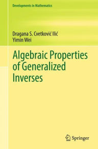 Title: Algebraic Properties of Generalized Inverses, Author: Dragana S. Cvetkovic-Ilic