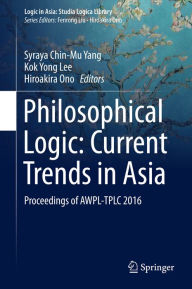 Title: Philosophical Logic: Current Trends in Asia: Proceedings of AWPL-TPLC 2016, Author: Syraya Chin-Mu Yang