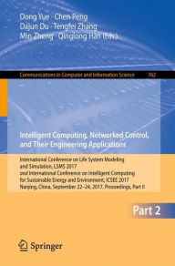 Title: Intelligent Computing, Networked Control, and Their Engineering Applications: International Conference on Life System Modeling and Simulation, LSMS 2017 and International Conference on Intelligent Computing for Sustainable Energy and Environment, ICSEE 20, Author: Dong Yue