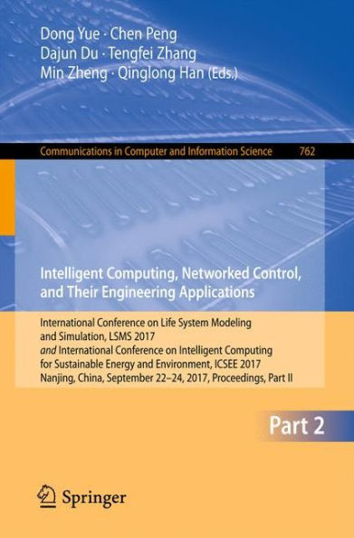 Intelligent Computing, Networked Control, and Their Engineering Applications: International Conference on Life System Modeling and Simulation, LSMS 2017 and International Conference on Intelligent Computing for Sustainable Energy and Environment, ICSEE 20