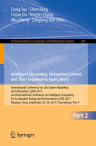 Title: Intelligent Computing, Networked Control, and Their Engineering Applications: International Conference on Life System Modeling and Simulation, LSMS 2017 and International Conference on Intelligent Computing for Sustainable Energy and Environment, ICSEE 20, Author: Dong Yue