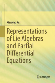 Title: Representations of Lie Algebras and Partial Differential Equations, Author: Xiaoping Xu