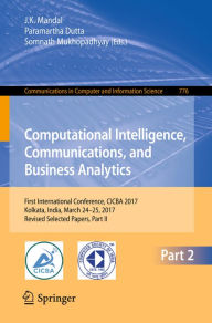 Title: Computational Intelligence, Communications, and Business Analytics: First International Conference, CICBA 2017, Kolkata, India, March 24 - 25, 2017, Revised Selected Papers, Part II, Author: J. K. Mandal