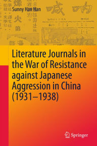 Title: Literature Journals in the War of Resistance against Japanese Aggression in China (1931-1938), Author: Sunny Han Han