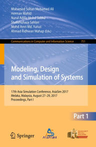 Title: Modeling, Design and Simulation of Systems: 17th Asia Simulation Conference, AsiaSim 2017, Melaka, Malaysia, August 27 - 29, 2017, Proceedings, Part I, Author: Mohamed Sultan Mohamed Ali
