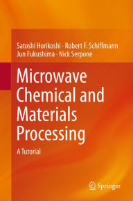 Title: Microwave Chemical and Materials Processing: A Tutorial, Author: Satoshi Horikoshi