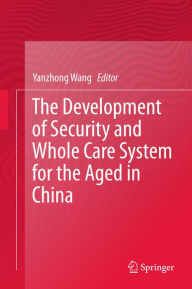 Title: The Development of Security and Whole Care System for the Aged in China, Author: Yanzhong Wang