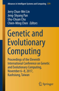 Title: Genetic and Evolutionary Computing: Proceedings of the Eleventh International Conference on Genetic and Evolutionary Computing, November 6-8, 2017, Kaohsiung, Taiwan, Author: Jerry Chun-Wei Lin