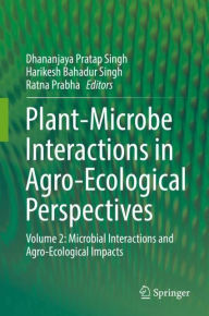 Title: Plant-Microbe Interactions in Agro-Ecological Perspectives: Volume 2: Microbial Interactions and Agro-Ecological Impacts, Author: Dhananjaya Pratap Singh