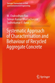 Title: Systematic Approach of Characterisation and Behaviour of Recycled Aggregate Concrete, Author: M. Chakradhara Rao