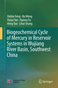 Title: Biogeochemical Cycle of Mercury in Reservoir Systems in Wujiang River Basin, Southwest China, Author: Xinbin Feng