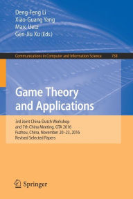 Title: Game Theory and Applications: 3rd Joint China-Dutch Workshop and 7th China Meeting, GTA 2016, Fuzhou, China, November 20-23, 2016, Revised Selected Papers, Author: Deng-Feng Li