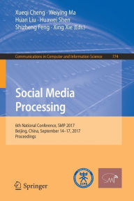 Title: Social Media Processing: 6th National Conference, SMP 2017, Beijing, China, September 14-17, 2017, Proceedings, Author: Xueqi Cheng