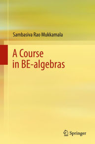 Title: A Course in BE-algebras, Author: Sambasiva Rao Mukkamala