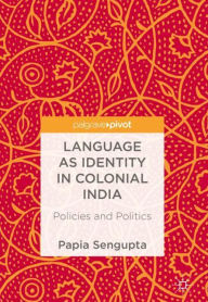 Title: Language as Identity in Colonial India: Policies and Politics, Author: Papia Sengupta