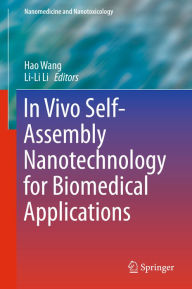 Title: In Vivo Self-Assembly Nanotechnology for Biomedical Applications: Design Principles and Biomedical Applications, Author: Hao Wang