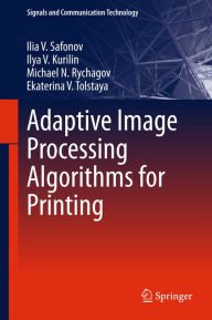 Title: Adaptive Image Processing Algorithms for Printing, Author: Ilia V. Safonov