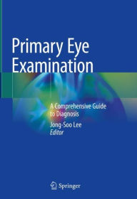 Title: Primary Eye Examination: A Comprehensive Guide to Diagnosis, Author: Jong-Soo Lee